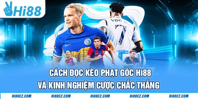 Cách Đọc Kèo Phạt Góc Hi88 Và Kinh Nghiệm Cược Chắc Thắng