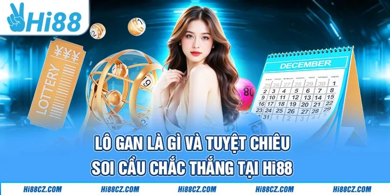 Lô Gan Là Gì Và Tuyệt Chiêu Soi Cầu Chắc Thắng Tại Hi88