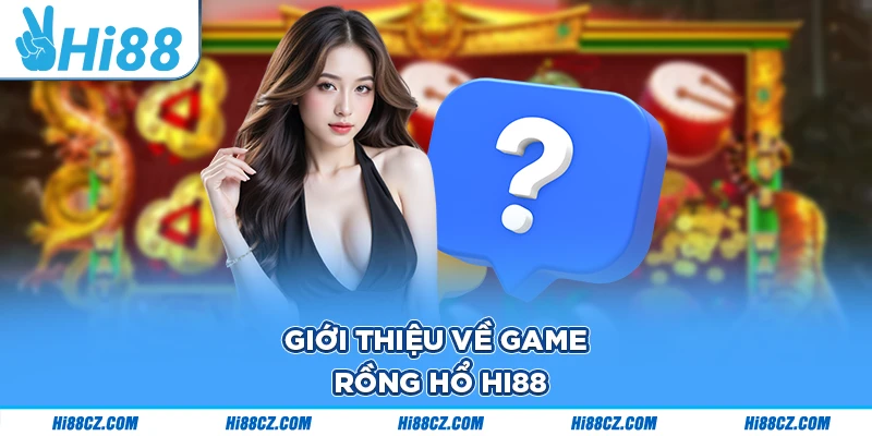Rồng Hổ tại nhà cái Hi88 được đánh giá cao, chuyên nghiệp