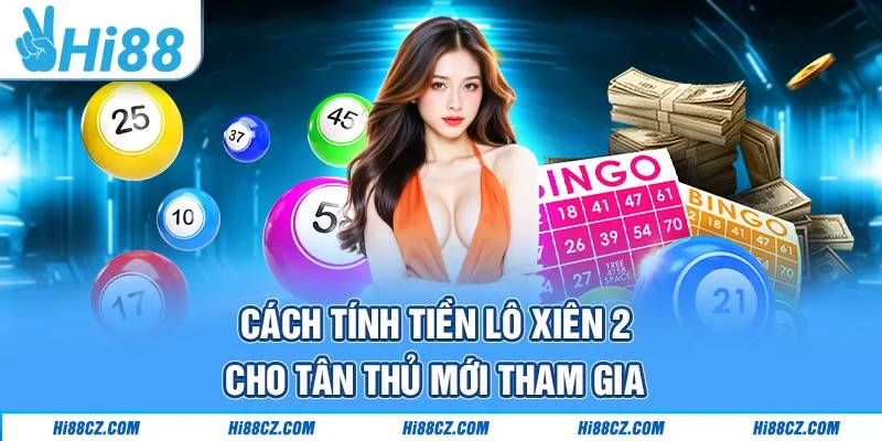 Cách tính tiền lô xiên 2 cho tân thủ mới tham gia Cách tính tiền lô xiên 2 cho tân thủ mới tham gia