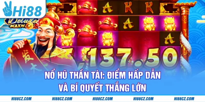 Nổ Hũ Thần Tài: Điểm Hấp Dẫn và Bí Quyết Thắng Lớn