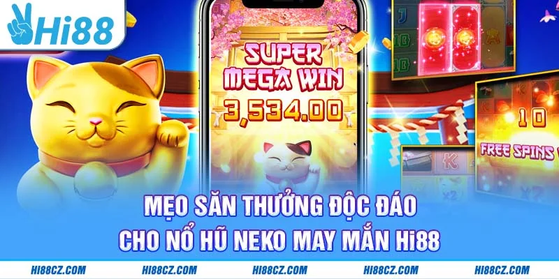 Mẹo săn thưởng độc đáo cho nổ hũ Neko May Mắn Hi88