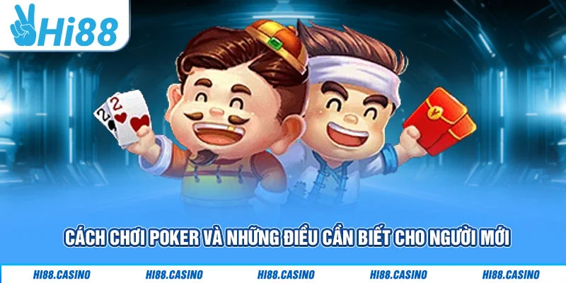 Cách chơi Poker và những điều cần biết cho người mới Cách chơi Poker và những điều cần biết cho người mới