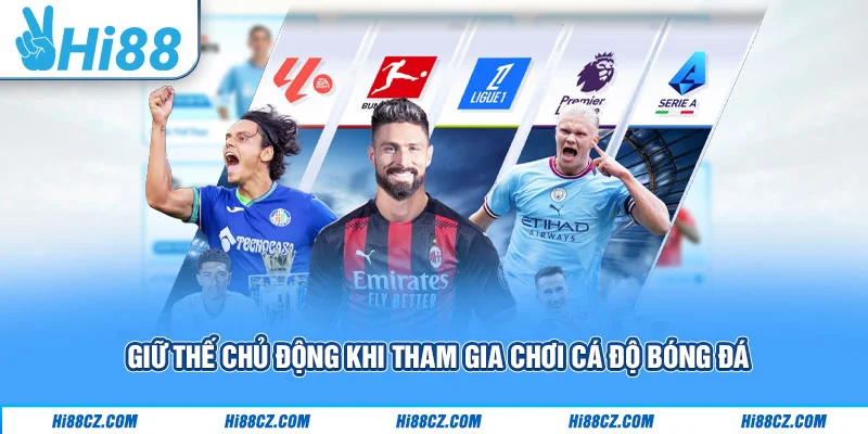 Giữ thế chủ động khi tham gia chơi cá độ bóng đá