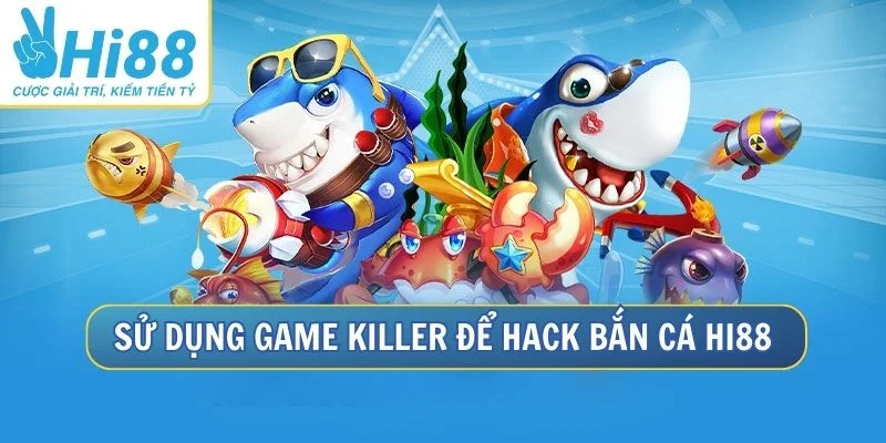 Hack bắn cá hiệu quả nhờ Game Killer Hack bắn cá hiệu quả nhờ Game Killer