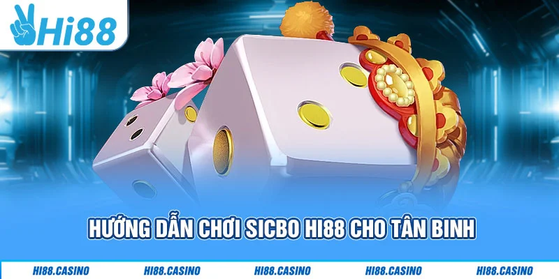 Hướng dẫn chơi Sicbo Hi88 cho tân binh Hướng dẫn chơi Sicbo Hi88 cho tân binh