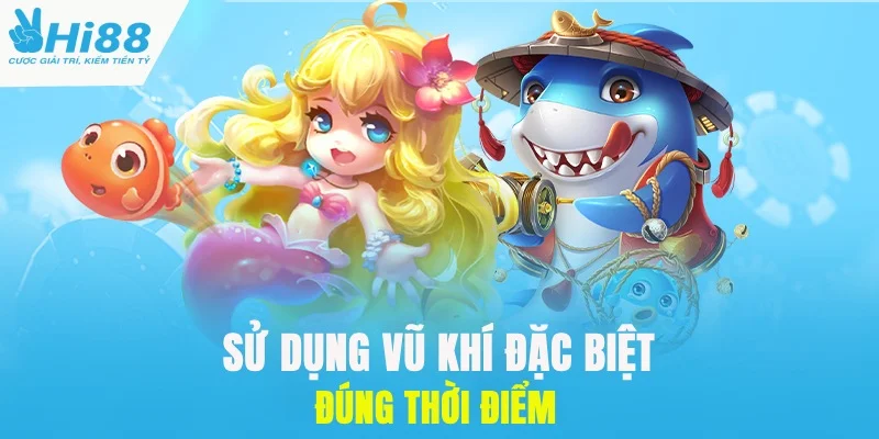 Kinh nghiệm bắn cá dùng vũ khí đặc biệt đúng thời điểm