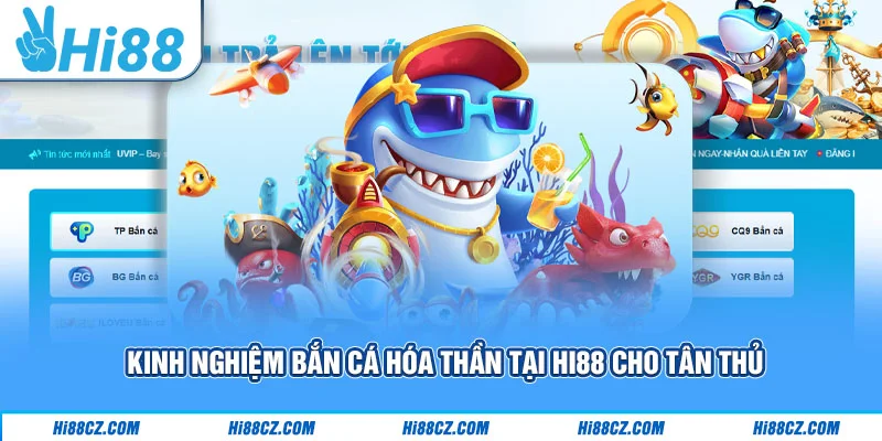 Kinh Nghiệm Bắn Cá Hóa Thần Tại Hi88 Cho Tân Thủ