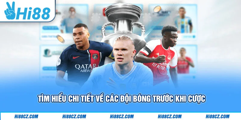 Tìm hiểu chi tiết về các đội bóng trước khi cược